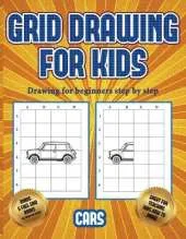 Drawing for beginners step by step (Learn to draw cars): This book teaches kids how to draw cars using grids