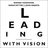 Leading with Vision: The Leader's Blueprint for Creating a Compelling Vision and Engaging the Workforce