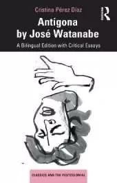 Antigona by Jose Watanabe: A Bilingual Edition with Critical Essays