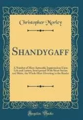 Shandygaff: A Number of Most Agreeable Inquirendoes Upon Life and Letters, Interspersed With Short Stories and Skitts, the Whole Most Diverting to the Reader (Classic Reprint)
