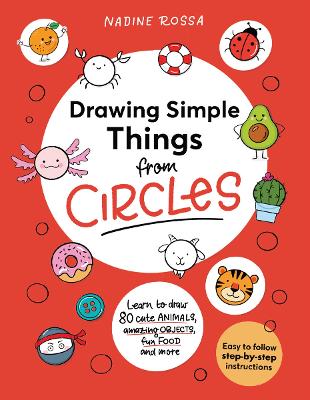 Drawing Simple Things From Circles: 80 step-by-step instructions to draw cute animals, amazing objects, fun food and more