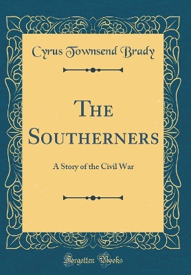 The Southerners: A Story of the Civil War (Classic Reprint)