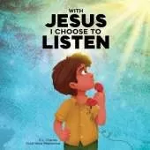With Jesus I Choose to Listen: A kid's Bible story about obedience and wisdom, featuring a Christian lesson on listening and following God's guidance for ages 4 to 9, from K to grade 3