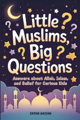 Little Muslims, Big Questions: Answers About Allah, Islam, and Belief for Curious Kids