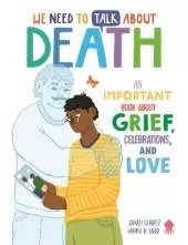 We Need to Talk About Death: An IMPORTANT Book About Grief, Celebrations, and Love