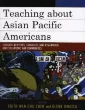 Teaching about Asian Pacific Americans: Effective Activities, Strategies, and Assignments for Classrooms and Communities