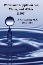 Waves and Ripples in Air, Water, and Æther (1902): A Course of Christmas Lectures Delivered at the Royal Institution of Great Britain