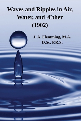 Waves and Ripples in Air, Water, and Æther (1902): A Course of Christmas Lectures Delivered at the Royal Institution of Great Britain
