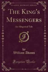 The King's Messengers: An Allegorical Tale (Classic Reprint)