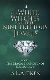 The White Witches and Their Nine Precious Jewels: The Magic Diamond of Lucas Cave