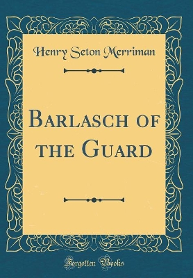 Barlasch of the Guard (Classic Reprint)