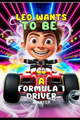 Leo Wants to Be a Formula 1: Driver Chasing Dreams and Racing to Success Book for Kids