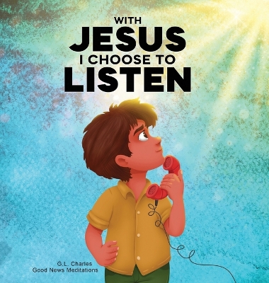 With Jesus I Choose to Listen: A kid's Bible story about obedience and wisdom, featuring a Christian lesson on listening and following God's guidance for ages 4 to 9, from K to grade 3