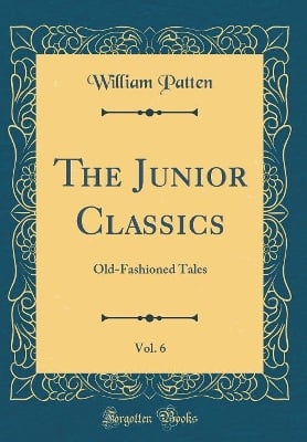 The Junior Classics, Vol. 6: Old-Fashioned Tales (Classic Reprint)