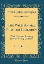 The Wild Animal Play for Children: With Alternate Reading for Very Young Children (Classic Reprint)