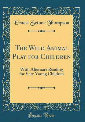 The Wild Animal Play for Children: With Alternate Reading for Very Young Children (Classic Reprint)