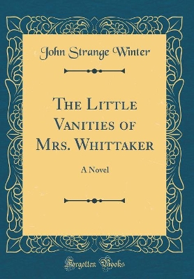 The Little Vanities of Mrs. Whittaker: A Novel (Classic Reprint)