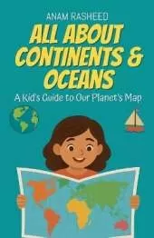 All About Continents & Oceans: A Kid's Guide to Our Planet's Map