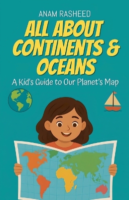All About Continents & Oceans: A Kid's Guide to Our Planet's Map