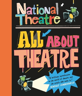 National Theatre: All About Theatre: The must-have guide to everything from acting to backstage roles, perfect for drama students and theatre lovers age 10+