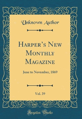 Harpers New Monthly Magazine, Vol. 39: June to November, 1869 (Classic Reprint)