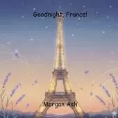 Goodnight, France!: A dreamy bedtime journey through the wonders of France that teaches children patience, calm, and the art of noticing small beautiful moments.