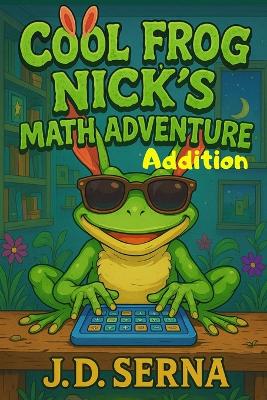 Cool Frog Nick's Math Adventure (Addition): Where Numbers Leap, Giggles Echo, And Learning Feels Like Play!