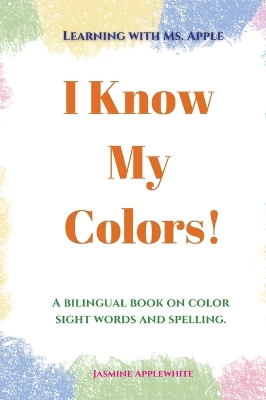 I Know My Colors!: A bilingual book on color sight words and spelling.