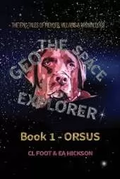 Geo the Space Explorer - Book 1 Orsus: Magical realism epic tales of heroes, villains and brown dogs