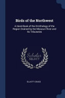 Birds of the Northwest: A Hand-Book of the Ornithology of the Region Drained by the Missouri River and Its Tributaries