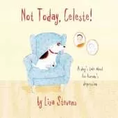 Not Today, Celeste!: A Dog's Tale about Her Human's Depression