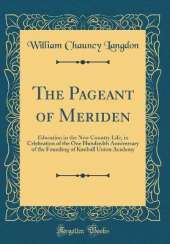 The Pageant of Meriden: Education in the New Country Life, in Celebration of the One Hundredth Anniversary of the Founding of Kimball Union Academy (Classic Reprint)
