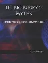 The Big Book of Myths: Things People Believe That Aren't True