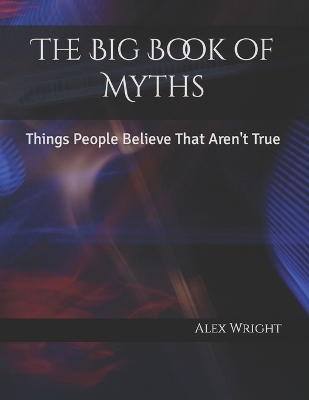 The Big Book of Myths: Things People Believe That Aren't True