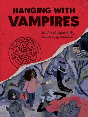 Hanging with Vampires : A Totally Factual Field Guide to the Supernatural
