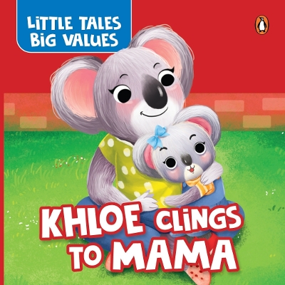 Little Tales Big Values:  Khloe Clings to Mama: Delightful Stories Instilling Values and Morals | Growing Independence in Kids, Toddlers | Book for 2+ [Penguin Early Learning Series]