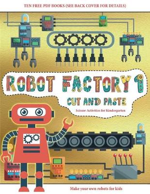 Scissor Activities for Kindergarten (Cut and Paste - Robot Factory Volume 1): This book comes with collection of downloadable PDF books that will help your child make an excellent start to his/her education. Books are designed to improve hand-eye coordin