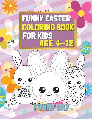 Funny Easter Coloring Book for Kids age 4-12: Have fun with your child by giving this coloring book for the Easter Holidays.