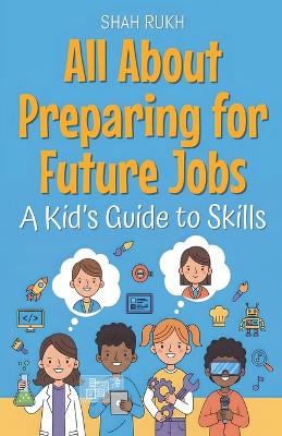 All About Preparing for Future Jobs: A Kid's Guide to Skills