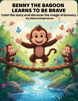 Benny the Baboon Learns to Be Brave - Book 3: Color the story and discover the magic of bravery