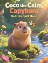 Coco the Calm Capybara Finds Her Quiet Place: A Children's Book About Mindfulness, Calm, and Emotional Awareness for Kids Ages 3-7