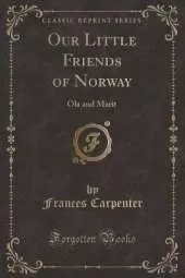 Our Little Friends of Norway: Ola and Marit (Classic Reprint)