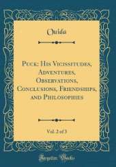 Puck: His Vicissitudes, Adventures, Observations, Conclusions, Friendships, and Philosophies, Vol. 2 of 3 (Classic Reprint)