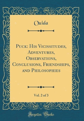 Puck: His Vicissitudes, Adventures, Observations, Conclusions, Friendships, and Philosophies, Vol. 2 of 3 (Classic Reprint)