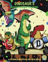 Dinosaur's Adventures in Coloring: 40 Jurassic Sized Fun Coloring Pages: A Coloring Book for Kids and Their Adults