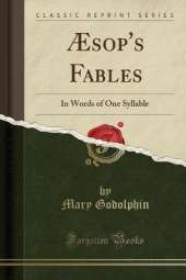 Æsop's Fables: In Words of One Syllable (Classic Reprint)