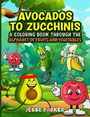 Avocados to Zucchinis: A Coloring Book Through the Alphabet of Fruits and Vegetables