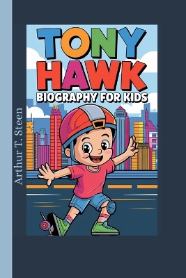 Tony Hawk Biography for Kids: How One Kid Took Flight on Four Wheels