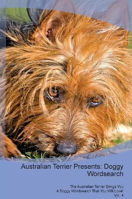 Australian Terrier Presents: Doggy Wordsearch The Australian Terrier Brings You A Doggy Wordsearch That You Will Love! Vol. 4