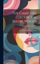 The Camp Fire Girls in the Maine Woods: Or, The Winnebagos Go Camping
